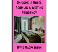 On Using a Hotel Room as a Writing Residency