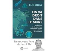 On va droit dans le mur ? - Pour sauver la planète, il faut un projet de société et une ambition de Luc Julia (Auteur)