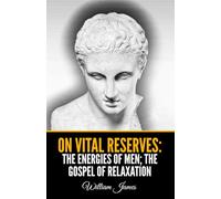 On Vital Reserves: The Energies of Men; The Gospel of Relaxation