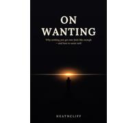 On Wanting: Why nothing you get ever feels like enough and how to want well