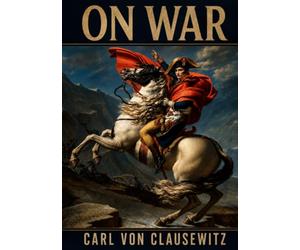On War: Unabridged and Illustrated Book by Carl von Clausewitz
