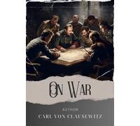 On War: Unleash the Power of Clausewitz On War. A Revolutionary Guide to Military Strategy. The Original Classic (annotated)