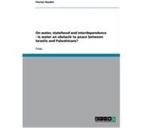 On water, statehood and interdependence - Is water an obstacle to peace between Israelis and Palestinians? Heyden, Florian (Auteur)