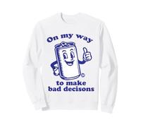 on Way Bad Decisions Sweatshirt