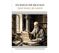 On Who is the Rich Man That Shall Be Saved: A Thematic Study of the Writings of St. Clement of Alexandria
