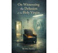 On Witnessing the Delusion of the Holy Virgin - Otto Handley - Otto Handley - ebook (ePub) - Livre
