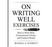 On Writing Well Exercises: How to Write Well, Communicate Clearly, and Connect Deeply