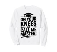 on Your Knees and Call me Master Graduation Humour Sweatshirt