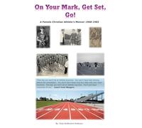 On Your Mark, Get Set, Go!: A Female Christian Athlete's Memoir 1968-1982