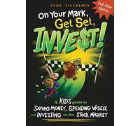 On Your Mark, Get Set, INVEST: A Kid's Guide to Saving Money, Spending Wisely, and Investing in the Stock Market (Full-Color Edition)