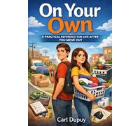 On Your Own: A Practical Reference for Life After You Move Out