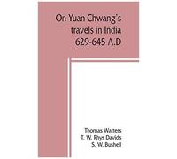 On Yuan Chwang's Travels In India, 629-645 A.D.