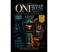 ON1 Photo RAW 2026 Bible: 3-in-1 All-in-One Guide to Master RAW Processing, AI Masking, Layers, Color Grading, Portrait Retouching & Export with Tutorials, Workflows & Quick Reference for Beginners