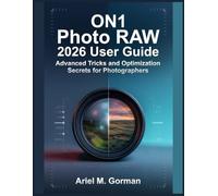 ON1 Photo RAW 2026 User Guide: Advanced Tricks and Optimization Secrets for Photographers