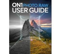 ON1 Photo RAW User Guide: The Complete Handbook for Beginners and Seniors, from First Import to Final Export