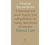 Onanism Reconsidered: A historical and moral inquiry into self-pollution, its causes, and means of restraint
