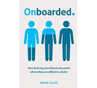 Onboarded: How to bring new hires to the point where they are effective, faster