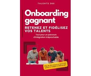 Onboarding gagnant: guide pratique pour retenir et fidéliser vos talents, optimiser leur intégration, renforcer votre marque employeur, réduire le turn-over dans votre entreprise
