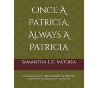 Once A Patricia, Always A Patricia: The Origins and a Brief History of Princess Patricia’s Canadian Light Infantry
