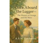 ONCE ABOARD THE LUGGER-: THE HISTORY OF GEORGE AND HIS MARY