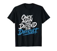 Once Again I Have Decided to Be Difficult Insolent |- T-Shirt
