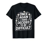 Once Again I Have Decided to Be Difficult Insolent - T-Shirt