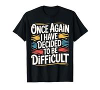 Once Again I Have Decided to Be Difficult Insolent - T-Shirt