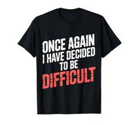 Once Again I Have Decided to Be Difficult Insolent - T-Shirt