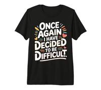 Once Again I Have Decided to Be Difficult Insolent - T-Shirt Haut de Gamme