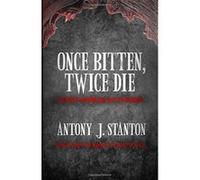 Once Bitten, Twice Die: Volume 1 (The Blood of the Infected) - [Version Originale] Antony J Stanton (Auteur)