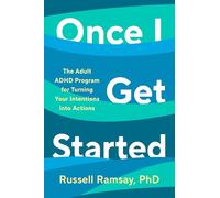 Once I Get Started: The Adult ADHD Program for Turning Your Intentions into Actions