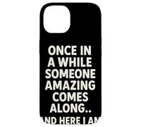 Once in A While Someone Amazing Comes Along and Here I Am Coque pour iPhone 14
