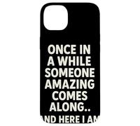 Once in A While Someone Amazing Comes Along and Here I Am Coque pour iPhone 14 Plus