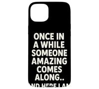 Once in A While Someone Amazing Comes Along and Here I Am Coque pour iPhone 15 Plus