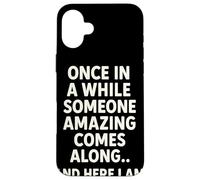 Once in A While Someone Amazing Comes Along and Here I Am Coque pour iPhone 16 Plus