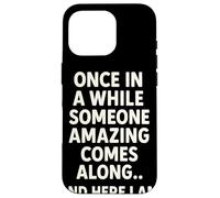 Once in A While Someone Amazing Comes Along and Here I Am Coque pour iPhone 16 Pro