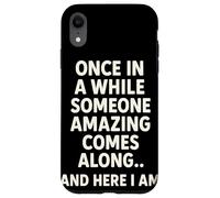 Once in A While Someone Amazing Comes Along and Here I Am Coque pour iPhone XR