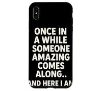 Once in A While Someone Amazing Comes Along and Here I Am Coque pour iPhone XS Max