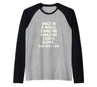 Once in A While Someone Amazing Comes Along and Here I Am Manche Raglan