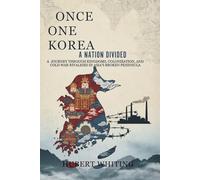 Once One Korea: A Nation Divided: A Journey Through Kingdoms, Colonization, and Cold War Rivalries in Asia’s Broken Peninsula