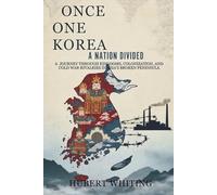 Once One Korea: A Nation Divided: A Journey Through Kingdoms, Colonization, and Cold War Rivalries in Asia’s Broken Peninsula