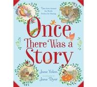 Once There Was a Story Tales from Around the World Perfect for Sharing by Jane Yolen & Illustrated by Jane Dyer Jane Yolen Illustrated by Jane Dyer (Auteur)