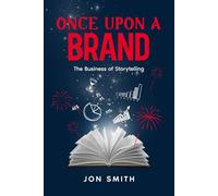 Once Upon A Brand: The Business of Storytelling