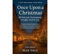 Once Upon a Christmas: 50 Fairytale Destinations of Light, Food & Joy: A journey through Europe’s most enchanting towns, festive traditions, and heartwarming holiday flavors.