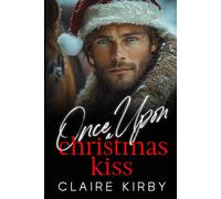 Once Upon A Christmas Kiss: A Small Town Enemies to Lovers Romance
