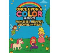 Once Upon a Color Presents: Princesses, Mermaids, Unicorns, and Fairy's: Once Upon a Color Princesses, Mermaids, Unicorns, and Fairy's