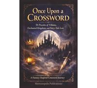 Once Upon a Crossword: 50 Puzzles of Villains, Enchanted Kingdoms, and Fairy-Tale Lore, 6x9inches, 101 pages, Perfect for fans of fantasy, mythology, ... a magical blend of challenge and charm.
