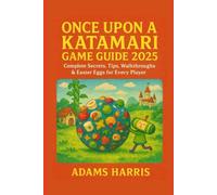 Once Upon a Katamari Game Guide 2025: Complete Secrets, Tips, Walkthroughs & Easter Eggs for Every Player