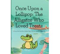 Once Upon a Lollipop: The Alligator Who Loved Treats: A Funny Kids’ Book About Healthy Habits, Sharing, and Smiles for Ages 3-10