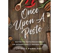 Once Upon a Pesto: Master the Pesto Process with 120 Internationally-Inspired Recipes